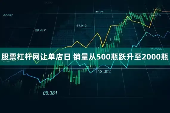 股票杠杆网让单店日 销量从500瓶跃升至2000瓶