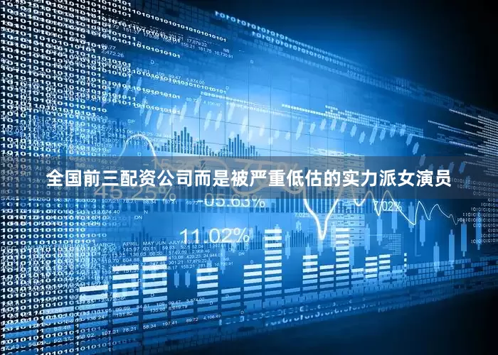 全国前三配资公司而是被严重低估的实力派女演员