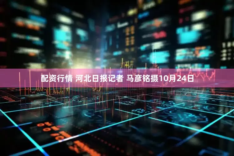 配资行情 河北日报记者 马彦铭摄10月24日