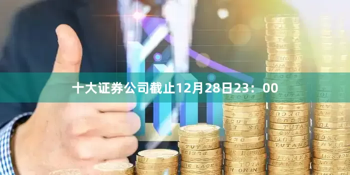十大证券公司截止12月28日23：00