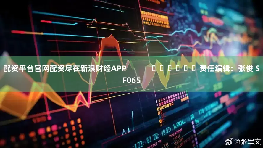 配资平台官网配资尽在新浪财经APP            						责任编辑：张俊 SF065