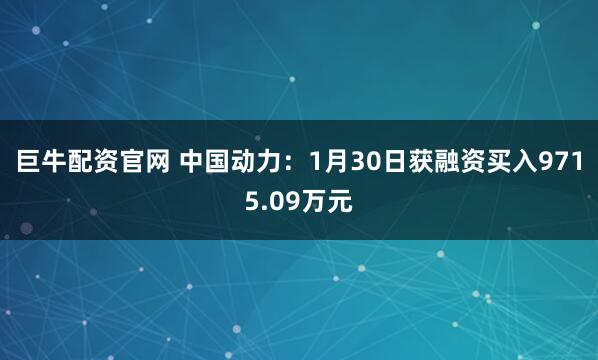 巨牛配资官网 中国动力：1月30日获融资买入9715.09万元